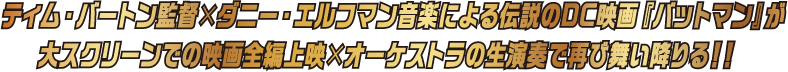 ティム・バートン監督×ダニー・エルフマン音楽による伝説のDC映画『バットマン』が大スクリーンでの映画全編上映×オーケストラの生演奏で再び舞い降りる！！