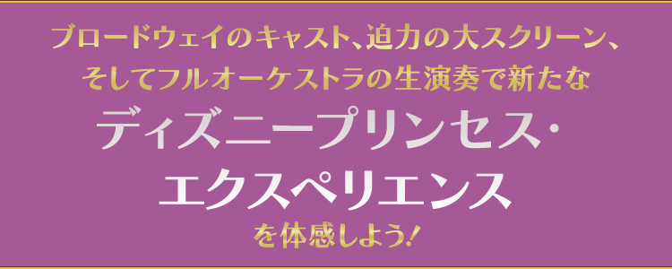 新たなディズニー・プリンセス・エクスペリエンス！ 魔法の音楽とスクリーンで、生まれて初めてのステージを体感しよう！
