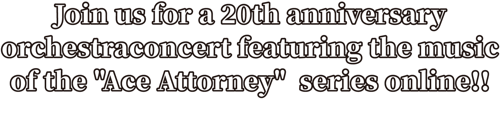 Join us for a 20th anniversary orchestra concert featuring the music of the Ace Attorney series online!!