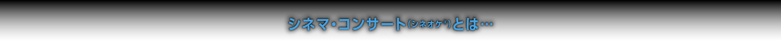 シネマ・コンサート（シネオケ®）とは…