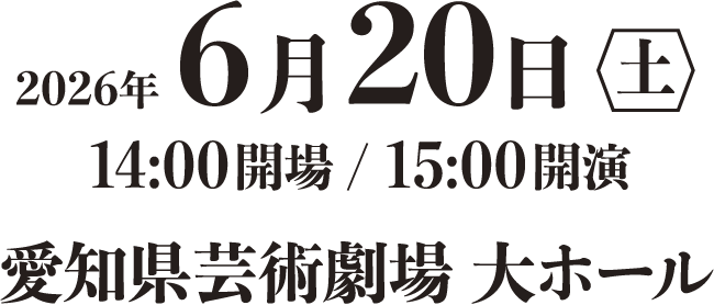2026年6月20日(土) 14:00開場 / 15:00開演 愛知県芸術劇場 大ホール